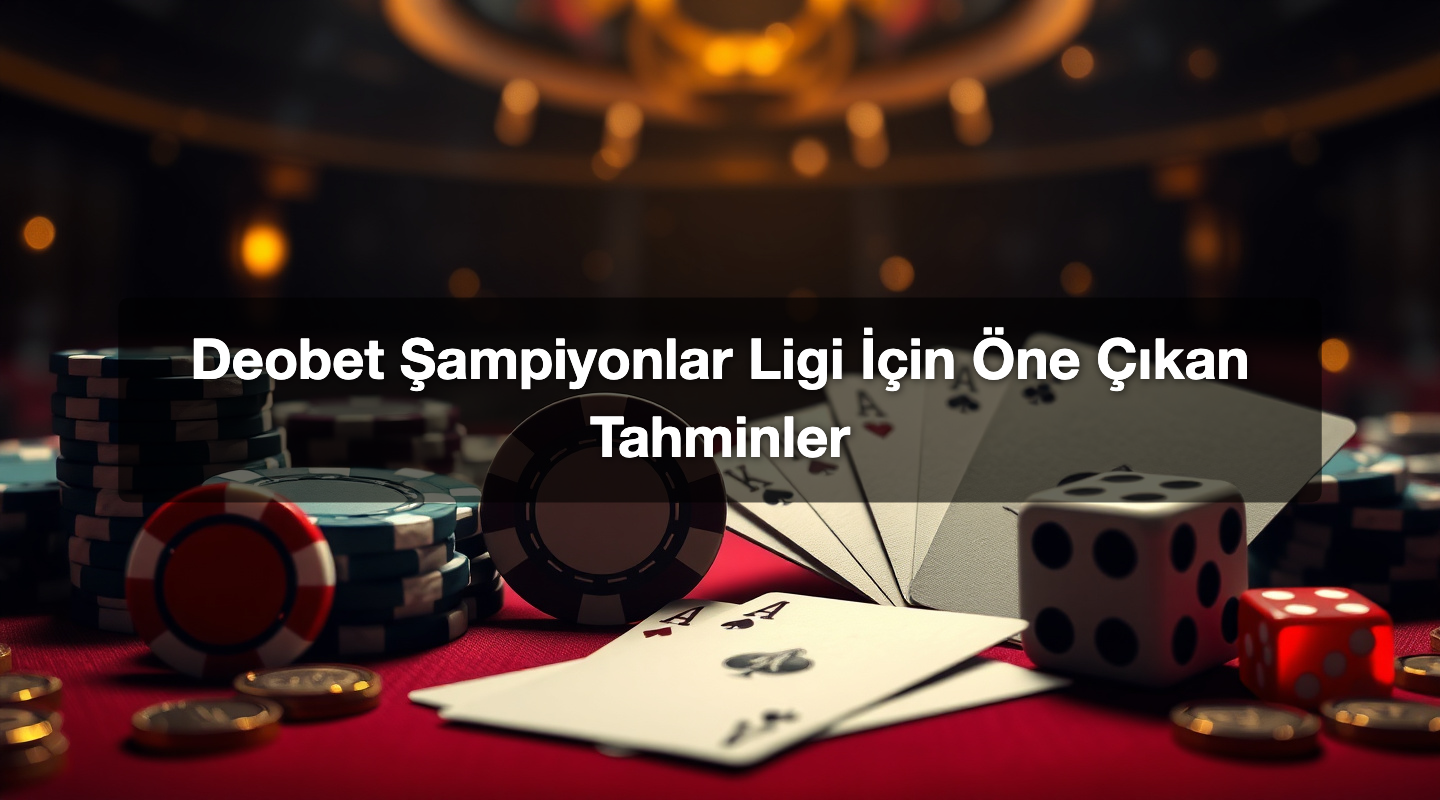 Deobet Şampiyonlar Ligi İçin Öne Çıkan Tahminler